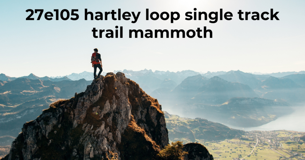 27e105 hartley loop single track trail mammoth
