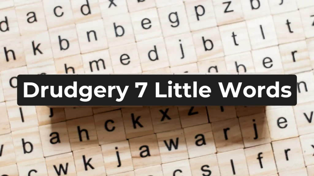 Drudgery 7 Little Words