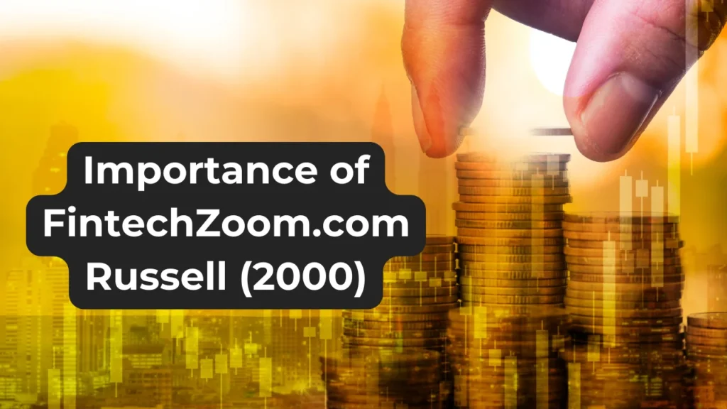 FintechZoom.com Russell 2000: Real-Time Insights & Small-Cap Market Trends 1 Importance of FintechZoom.com Russell (2000)