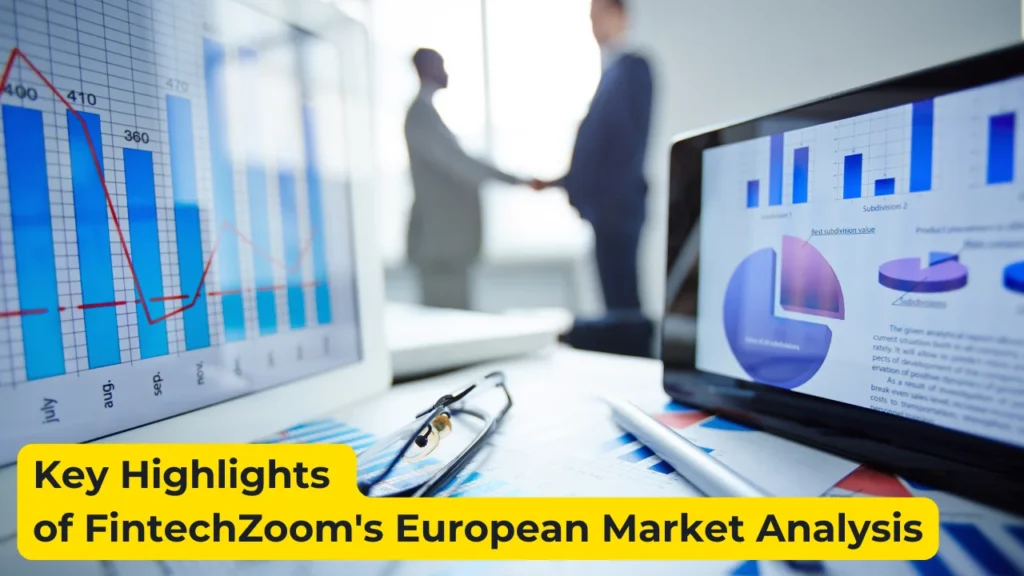 Fintechzoom.Com European Markets Today: Latest Insights & Investment Trends 1 Key Highlights of FintechZoom's European Market Analysis